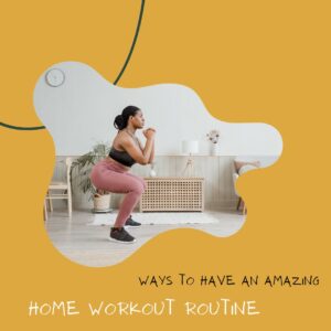 10 Ways To Have An Amazing Home Workout Routine